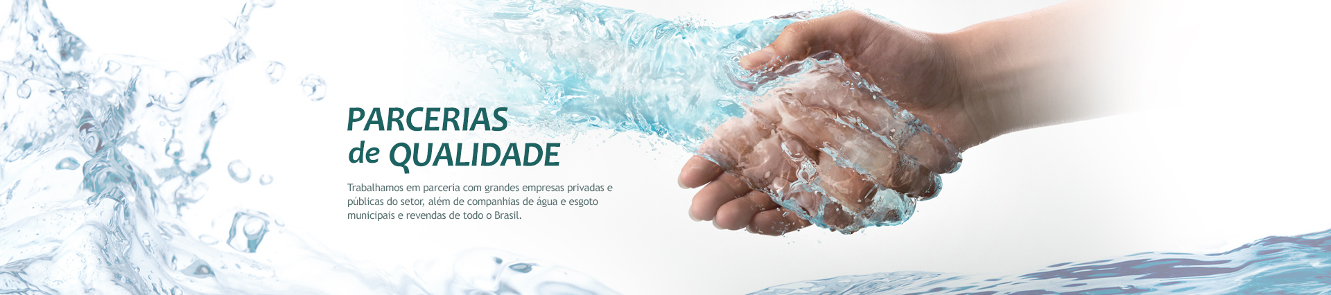 Parcerias de Qualidade - Trabalhamos em parceria com grandes empresas privadas e públicas do setor, além de companhias de água e esgoto municipais além de revendadas de todo o Brasil.